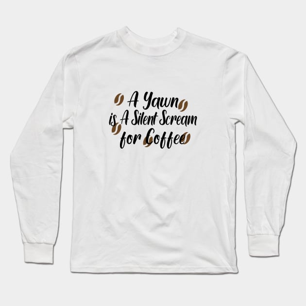 A Yawn is A Silent Scream for Coffee Long Sleeve T-Shirt by good day store